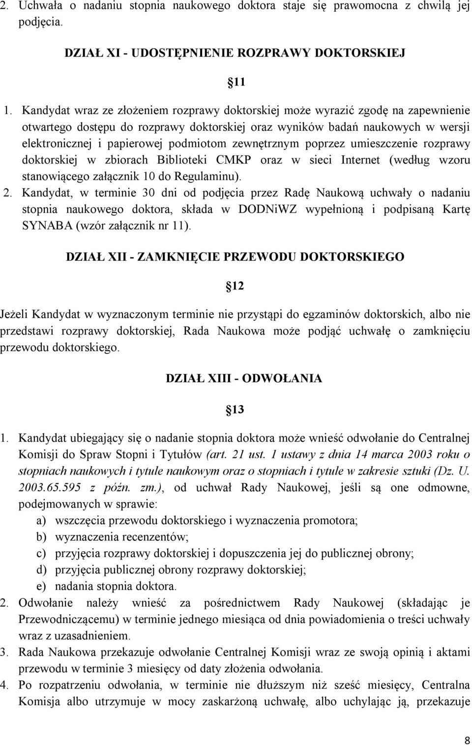 zewnętrznym poprzez umieszczenie rozprawy doktorskiej w zbiorach Biblioteki CMKP oraz w sieci Internet (według wzoru stanowiącego załącznik 10 do Regulaminu). 2.