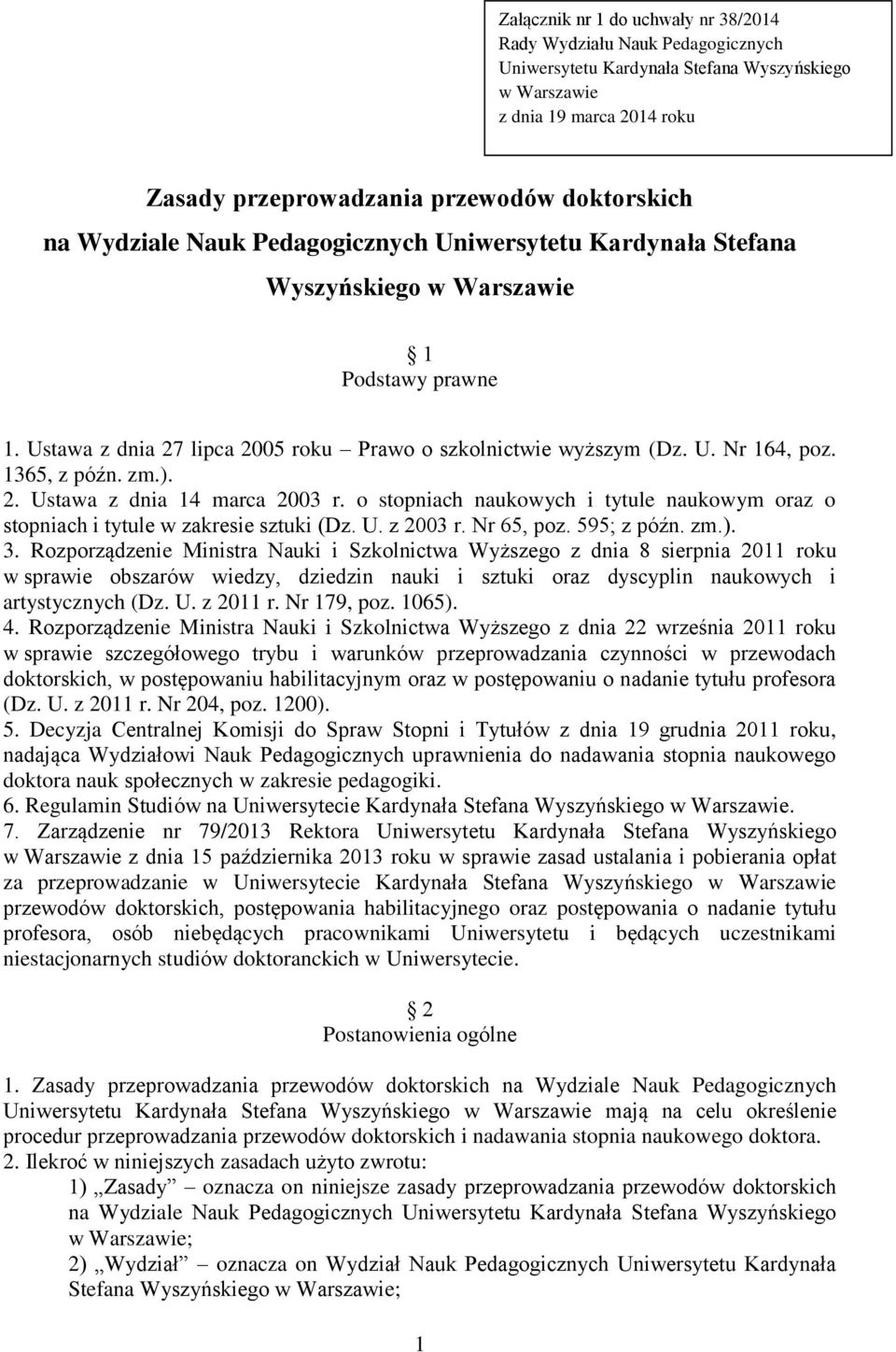 1365, z późn. zm.). 2. Ustawa z dnia 14 marca 2003 r. o stopniach naukowych i tytule naukowym oraz o stopniach i tytule w zakresie sztuki (Dz. U. z 2003 r. Nr 65, poz. 595; z późn. zm.). 3.