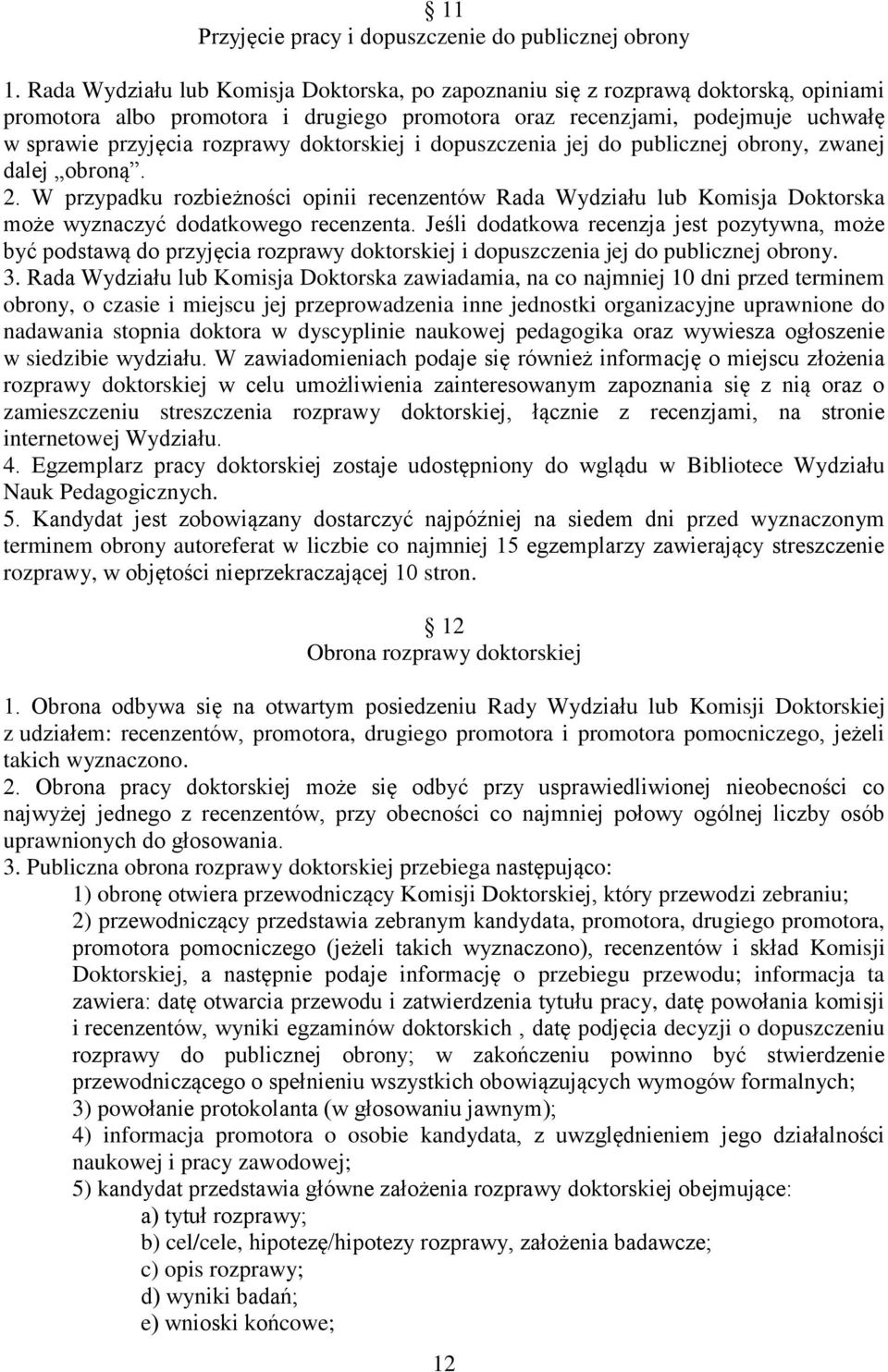 doktorskiej i dopuszczenia jej do publicznej obrony, zwanej dalej obroną. 2. W przypadku rozbieżności opinii recenzentów Rada Wydziału lub Komisja Doktorska może wyznaczyć dodatkowego recenzenta.