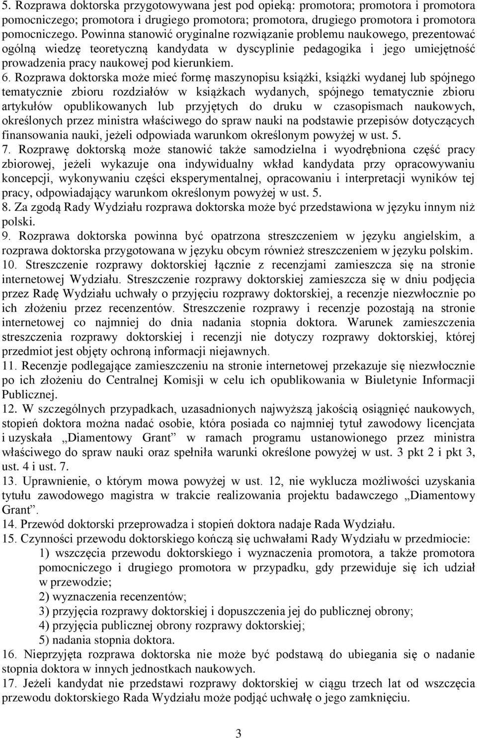 Rozprawa doktorska może mieć formę maszynopisu książki, książki wydanej lub spójnego tematycznie zbioru rozdziałów w książkach wydanych, spójnego tematycznie zbioru artykułów opublikowanych lub