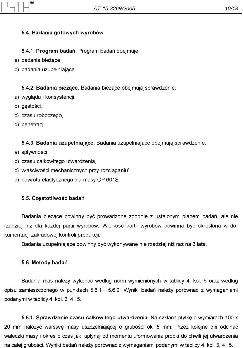 Badania uzupełniajace obejmują sprawdzenie: a) spływności, b) czasu całkowitego utwardzenia, c) właściwości mechanicznych przy rozciąganiu d) powrotu elastycznego dla masy CP 601S. 5.