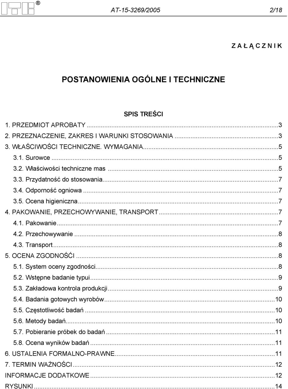 ..7 4.2. Przechowywanie...8 4.3. Transport...8 5. OCENA ZGODNOŚĆI...8 5.1. System oceny zgodności...8 5.2. Wstępne badanie typui...9 5.3. Zakładowa kontrola produkcji...9 5.4. Badania gotowych wyrobów.