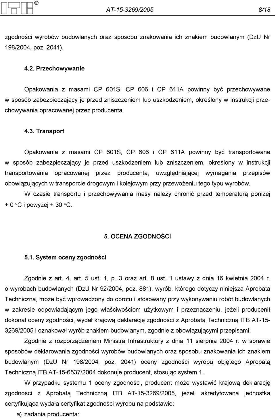 przechowywane w sposób zabezpieczający je przed zniszczeniem lub uszkodzeniem, określony w instrukcji przechowywania opracowanej przez producenta 4.3.