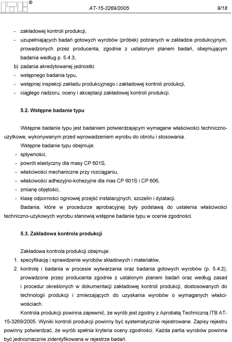 3, b) zadania akredytowanej jednostki: - wstępnego badania typu, - wstępnej inspekcji zakładu produkcyjnego i zakładowej kontroli produkcji, - ciągłego nadzoru, oceny i akceptacji zakładowej kontroli