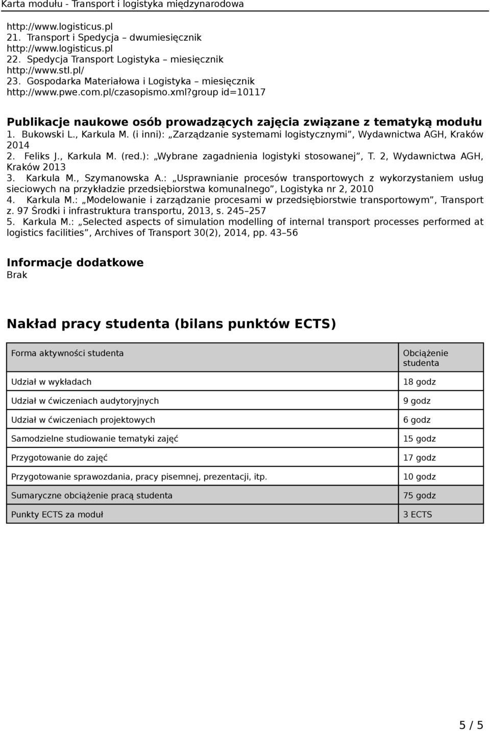 Feliks J., Karkula M. (red.): Wybrane zagadnienia logistyki stosowanej, T. 2, Wydawnictwa AGH, Kraków 2013 3. Karkula M., Szymanowska A.