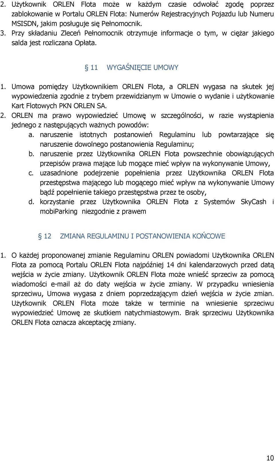 Umowa pomiędzy Użytkownikiem ORLEN Flota, a ORLEN wygasa na skutek jej wypowiedzenia zgodnie z trybem przewidzianym w Umowie o wydanie i użytkowanie Kart Flotowych PKN ORLEN SA. 2.