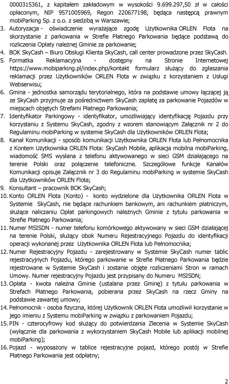 BOK SkyCash Biuro Obsługi Klienta SkyCash, call center prowadzone przez SkyCash. 5. Formatka Reklamacyjna - dostępny na Stronie Internetowej https://www.mobiparking.pl/index.