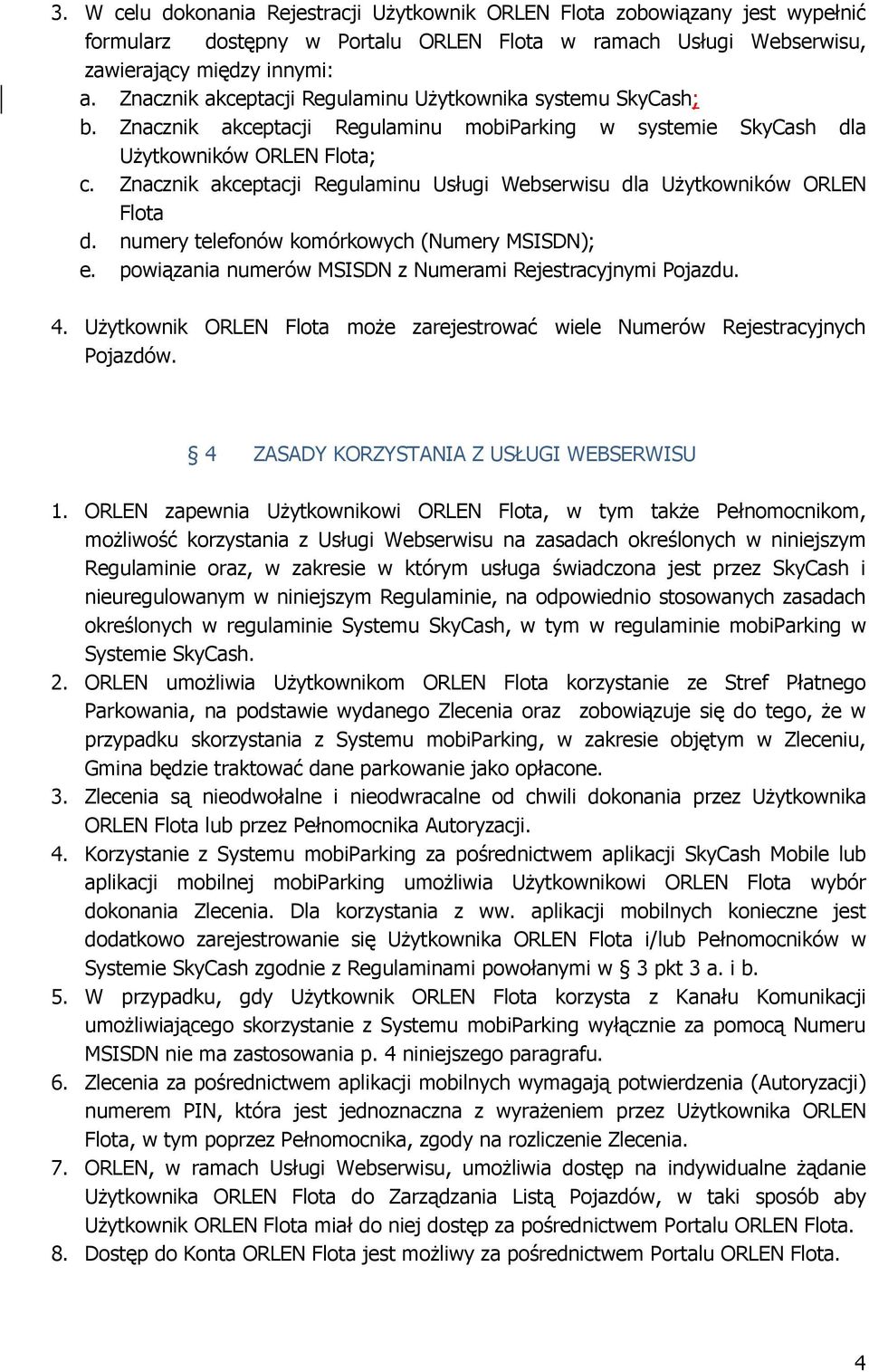 Znacznik akceptacji Regulaminu Usługi Webserwisu dla Użytkowników ORLEN Flota d. numery telefonów komórkowych (Numery MSISDN); e. powiązania numerów MSISDN z Numerami Rejestracyjnymi Pojazdu. 4.