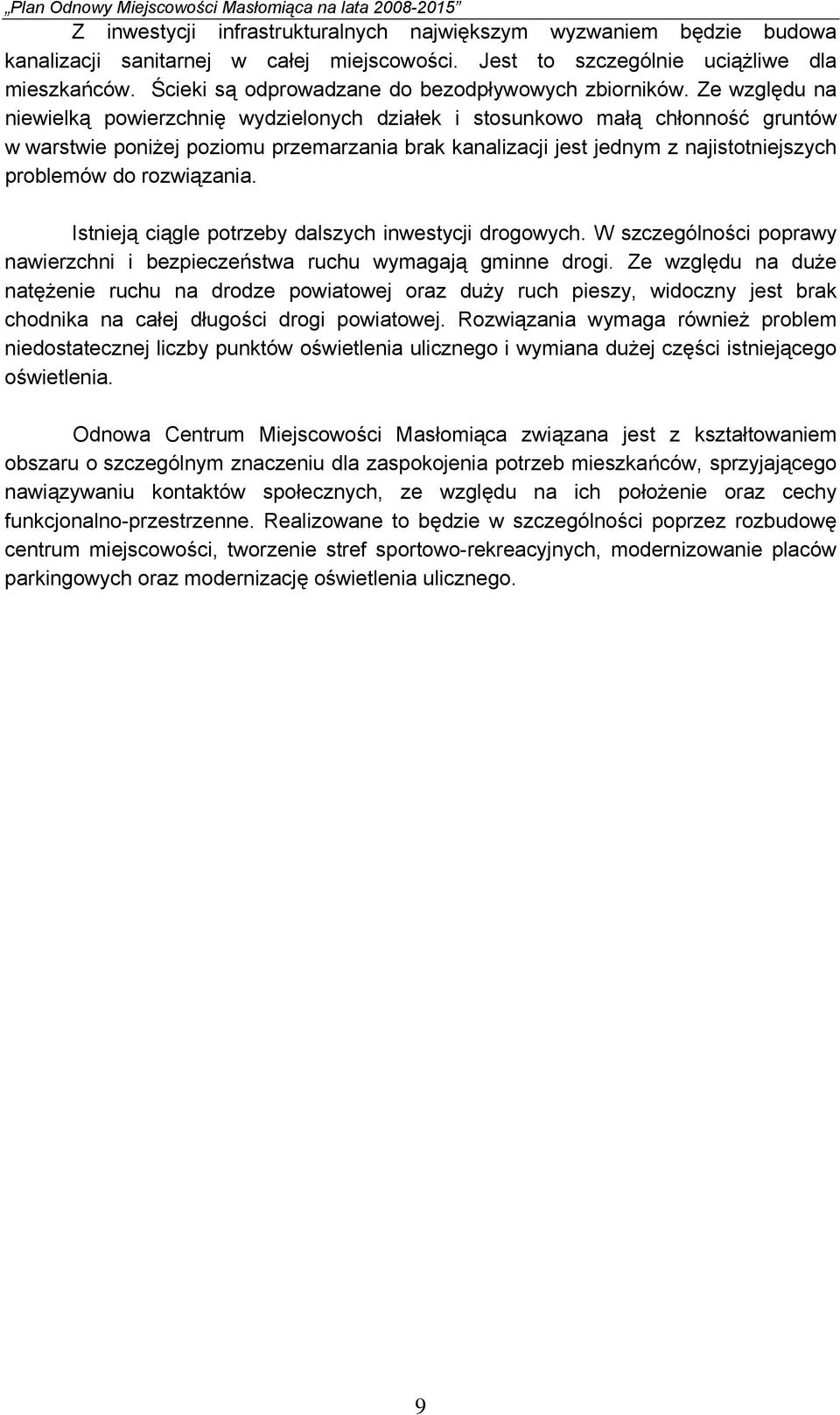 Ze względu na niewielką powierzchnię wydzielonych działek i stosunkowo małą chłonność gruntów w warstwie poniżej poziomu przemarzania brak kanalizacji jest jednym z najistotniejszych problemów do