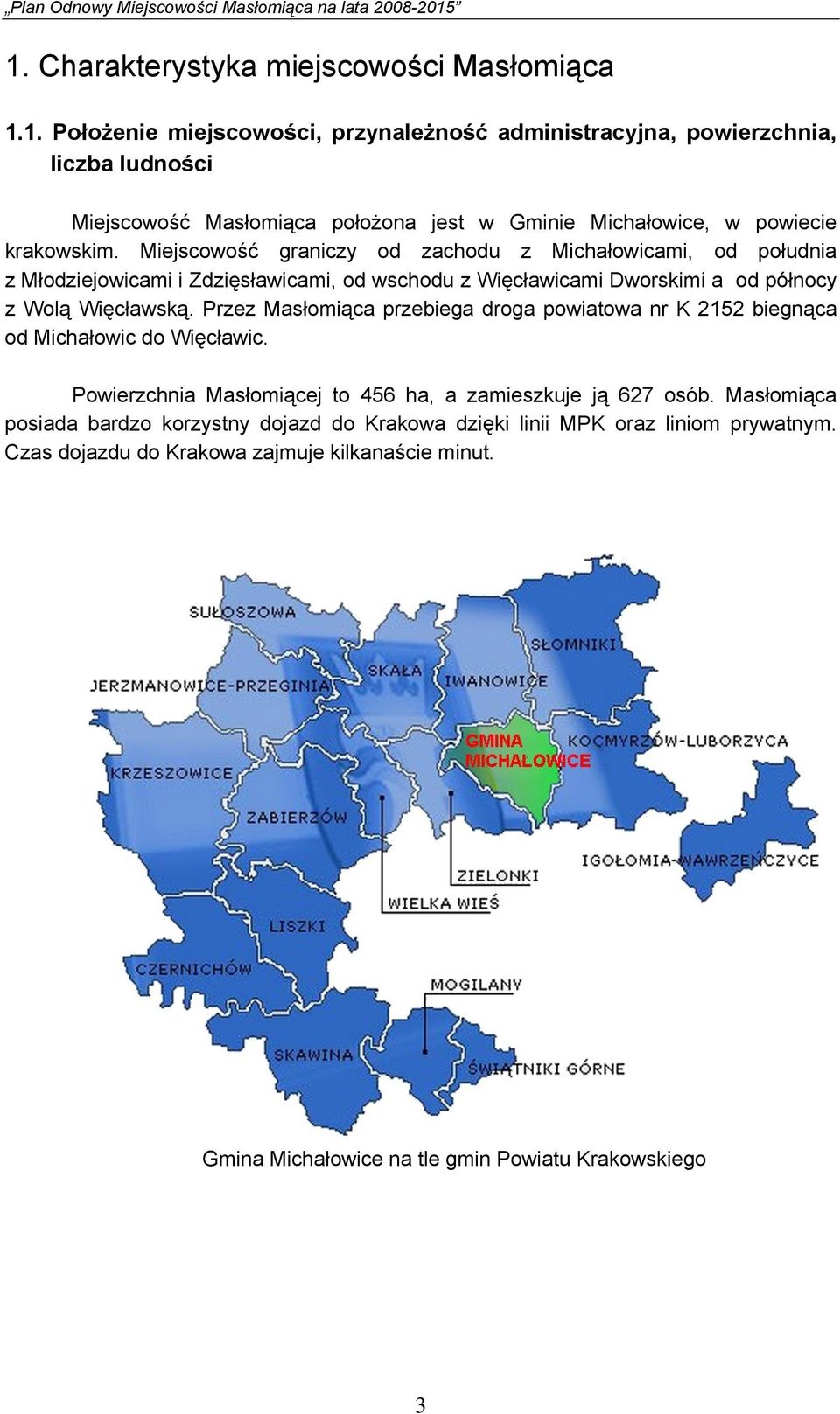 Przez Masłomiąca przebiega droga powiatowa nr K 2152 biegnąca od Michałowic do Więcławic. Powierzchnia Masłomiącej to 456 ha, a zamieszkuje ją 627 osób.