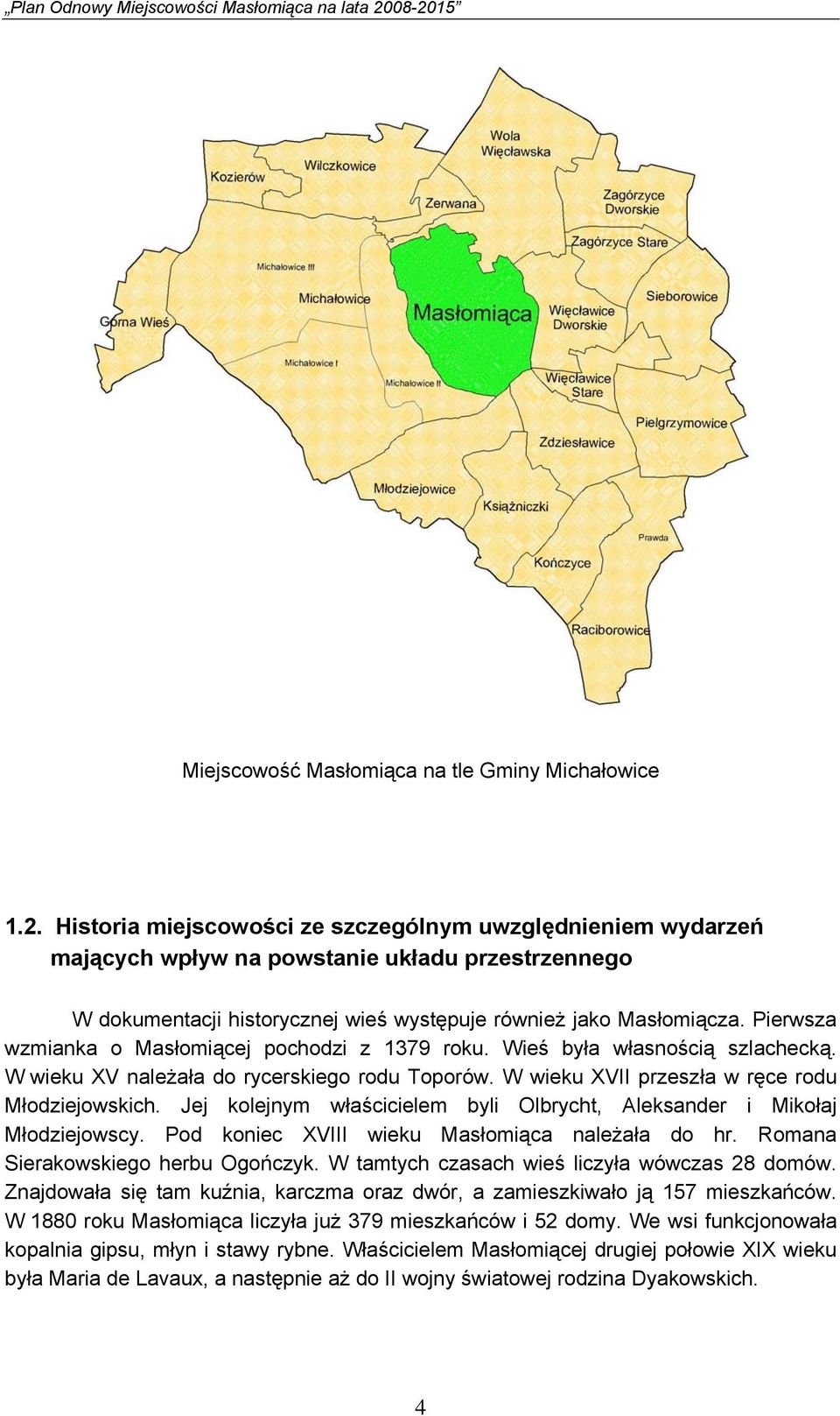 Pierwsza wzmianka o Masłomiącej pochodzi z 1379 roku. Wieś była własnością szlachecką. W wieku XV należała do rycerskiego rodu Toporów. W wieku XVII przeszła w ręce rodu Młodziejowskich.