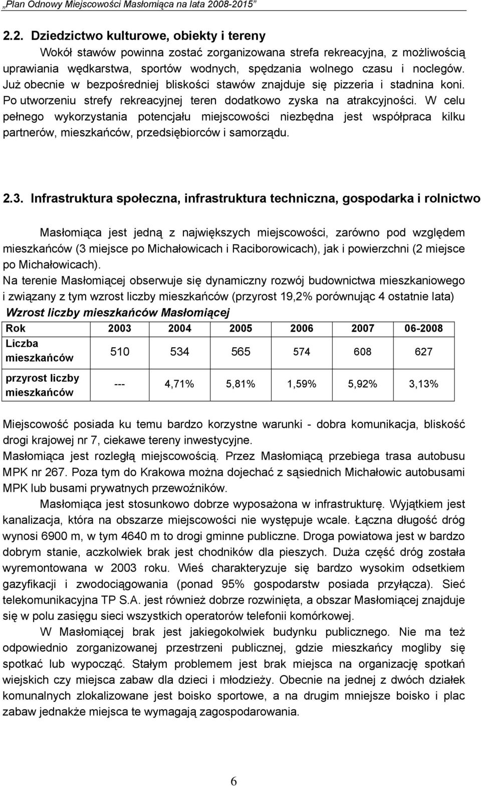 W celu pełnego wykorzystania potencjału miejscowości niezbędna jest współpraca kilku partnerów, mieszkańców, przedsiębiorców i samorządu. 2.3.
