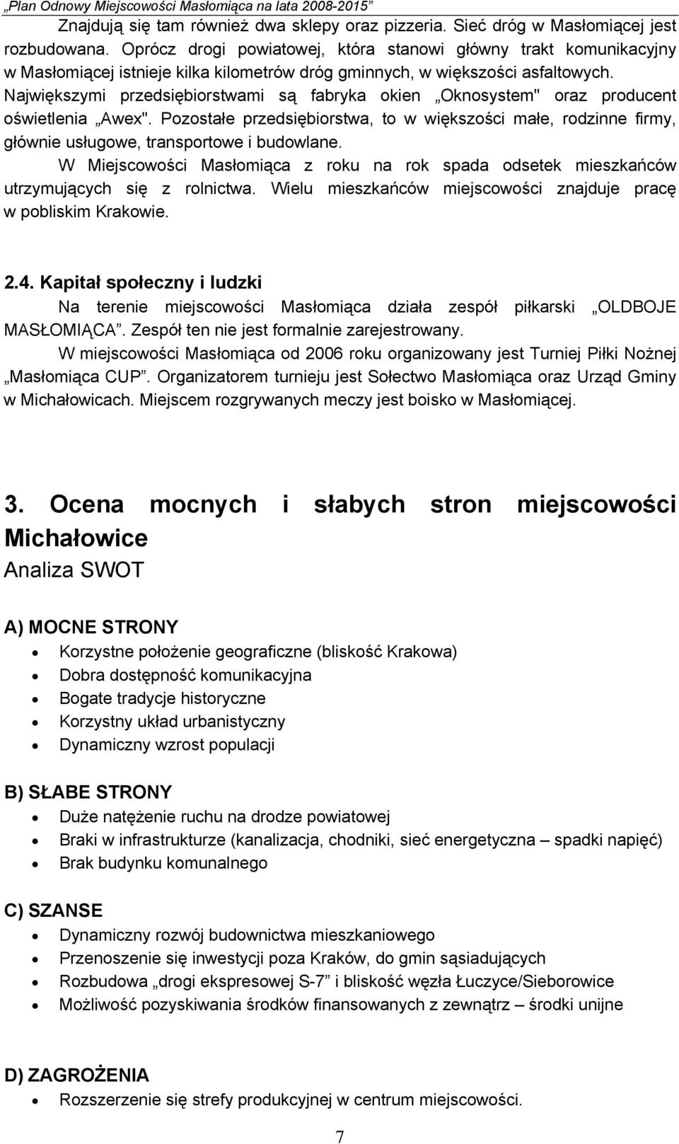 Największymi przedsiębiorstwami są fabryka okien Oknosystem" oraz producent oświetlenia Awex".