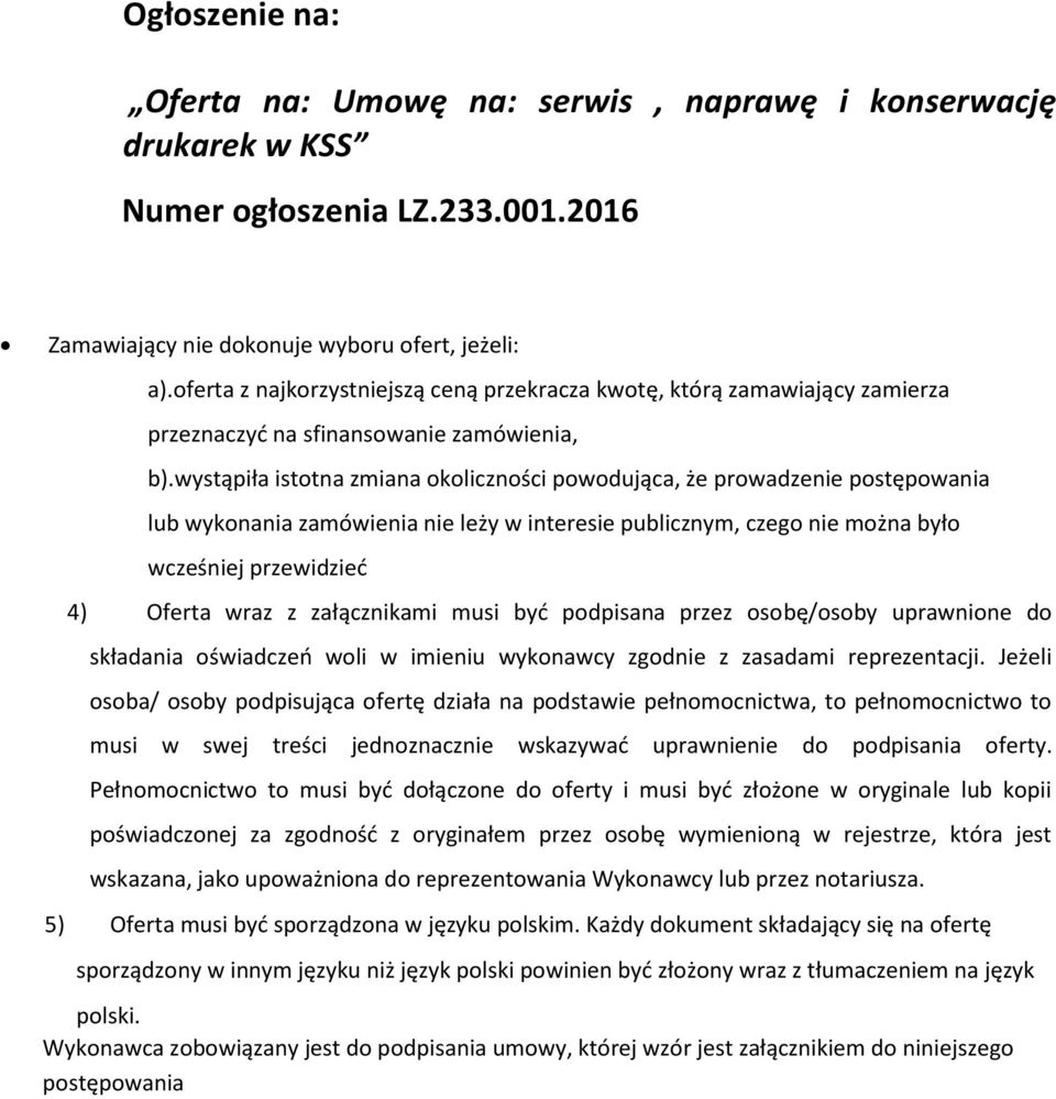 wystąpiła istotna zmiana okoliczności powodująca, że prowadzenie postępowania lub wykonania zamówienia nie leży w interesie publicznym, czego nie można było wcześniej przewidzieć 4) Oferta wraz z