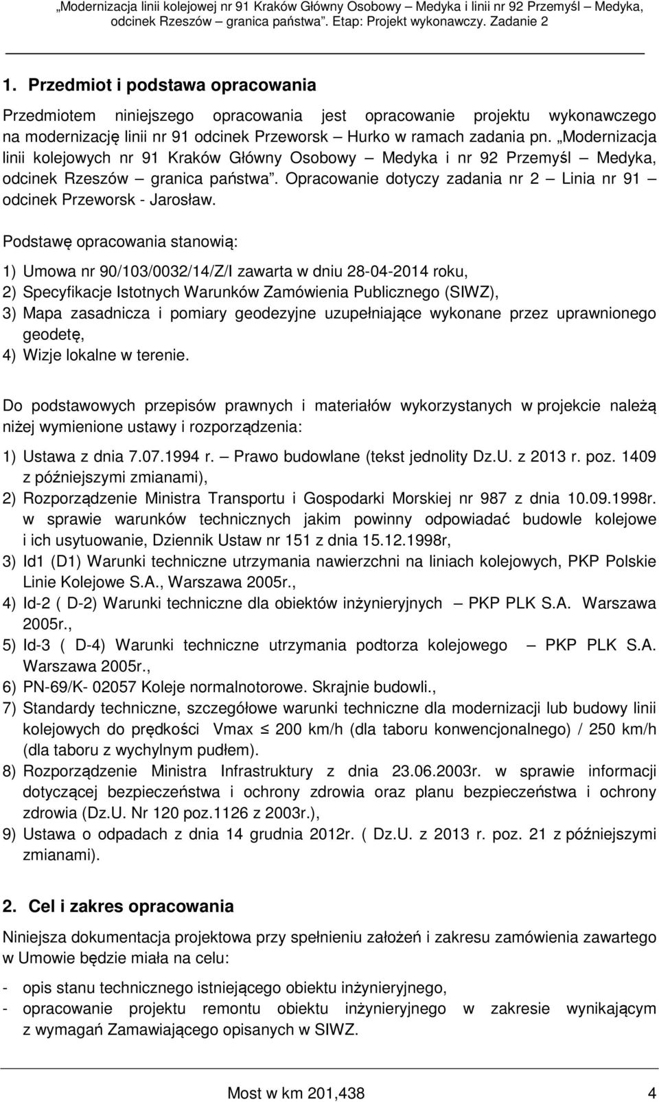 Podstawę opracowania stanowią: 1) Umowa nr 90/103/0032/14/Z/I zawarta w dniu 28-04-2014 roku, 2) Specyfikacje Istotnych Warunków Zamówienia Publicznego (SIWZ), 3) Mapa zasadnicza i pomiary geodezyjne