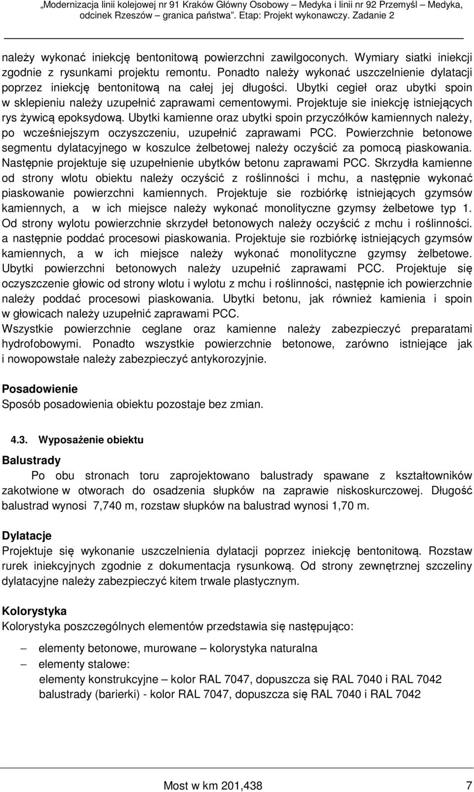 Projektuje sie iniekcję istniejących rys żywicą epoksydową. Ubytki kamienne oraz ubytki spoin przyczółków kamiennych należy, po wcześniejszym oczyszczeniu, uzupełnić zaprawami PCC.