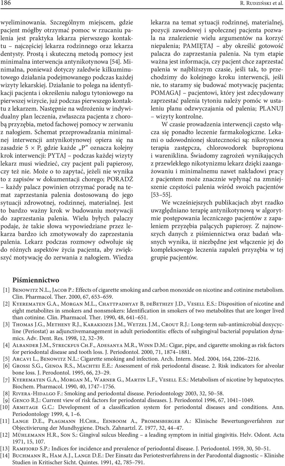 Prostą i skuteczną metodą pomocy jest minimalna interwencja antynikotynowa [54]. Minimalna, ponieważ dotyczy zaledwie kilkuminutowego działania podejmowanego podczas każdej wizyty lekarskiej.