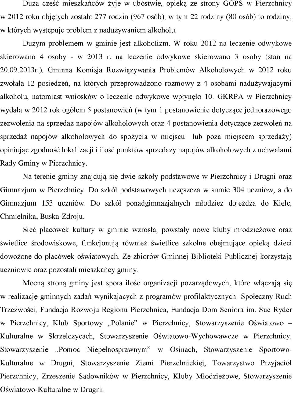 Gminna Komisja Rozwiązywania Problemów Alkoholowych w 2012 roku zwołała 12 posiedzeń, na których przeprowadzono rozmowy z 4 osobami nadużywającymi alkoholu, natomiast wniosków o leczenie odwykowe