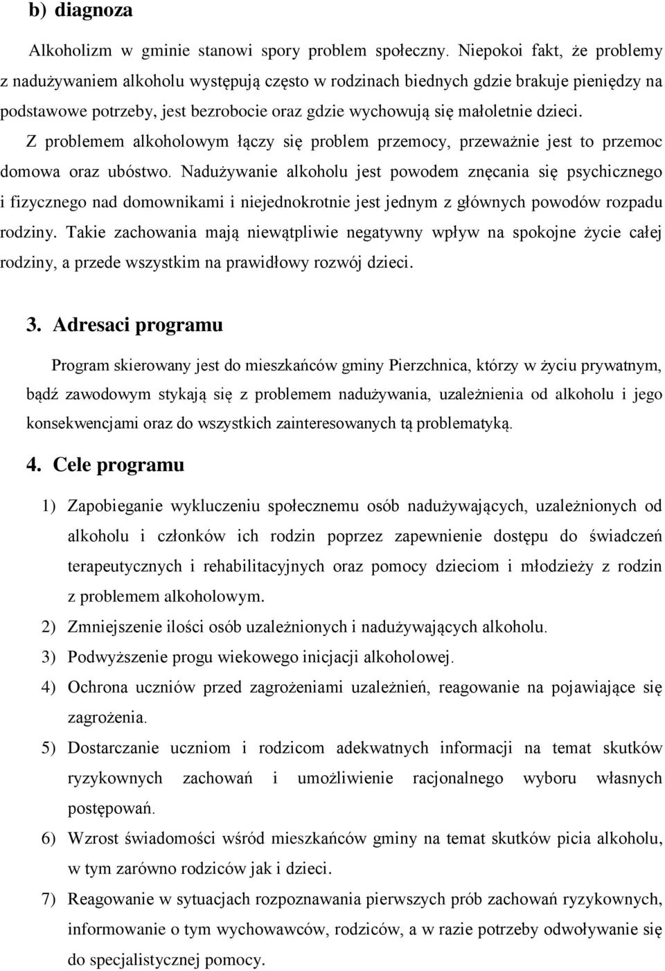 Z problemem alkoholowym łączy się problem przemocy, przeważnie jest to przemoc domowa oraz ubóstwo.