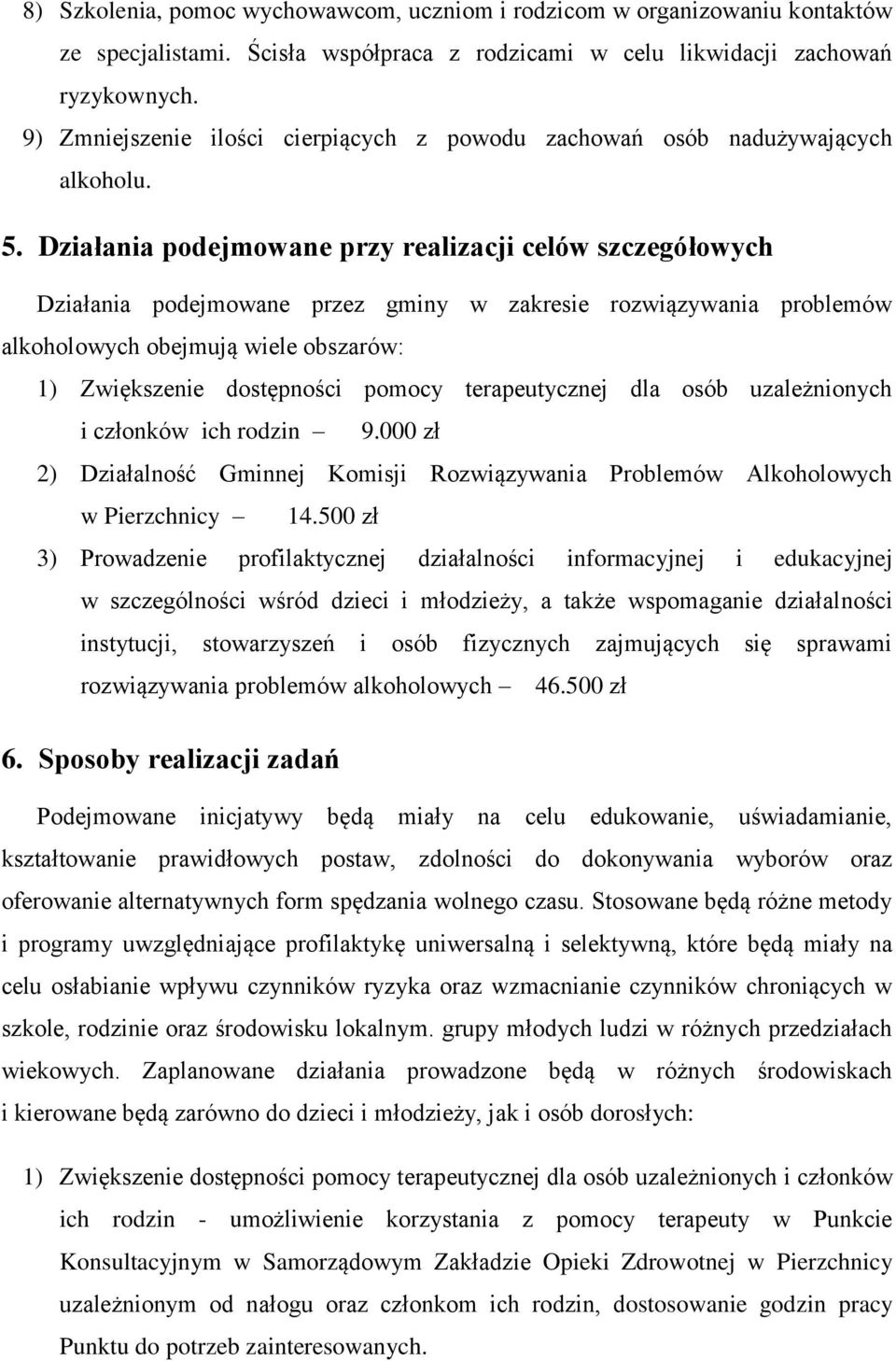 Działania podejmowane przy realizacji celów szczegółowych Działania podejmowane przez gminy w zakresie rozwiązywania problemów alkoholowych obejmują wiele obszarów: 1) Zwiększenie dostępności pomocy