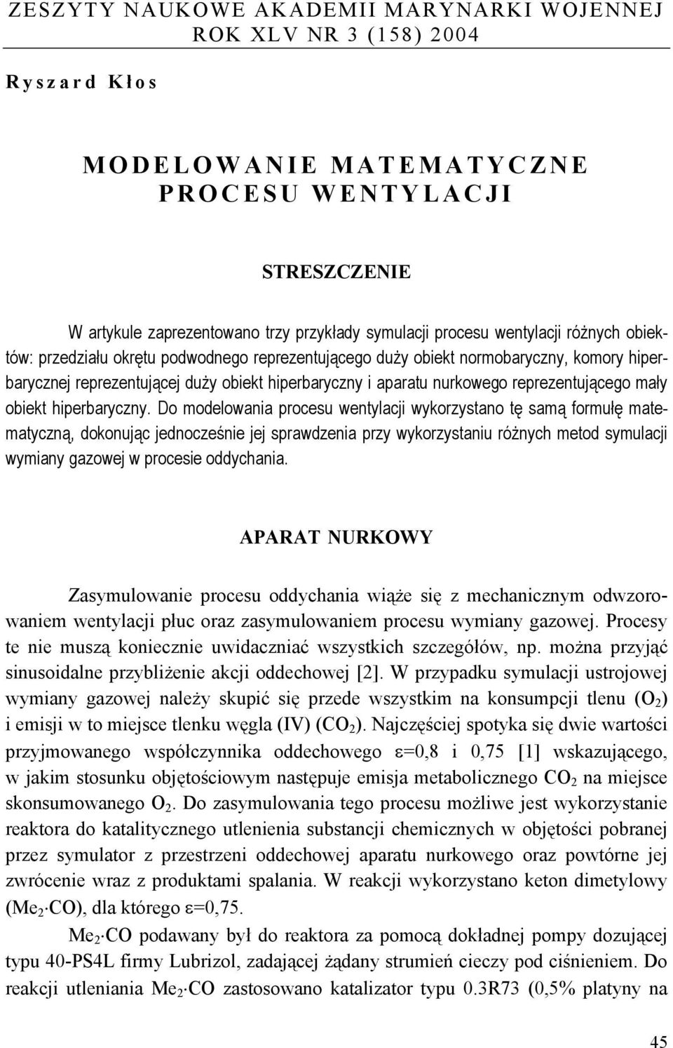 hiperbaryczny. D mdelwania prcesu wentylacji wykrzystan tę samą frmułę matematyczną, dknując jedncześnie jej sprawdzenia przy wykrzystaniu różnych metd symulacji wymiany gazwej w prcesie ddychania.