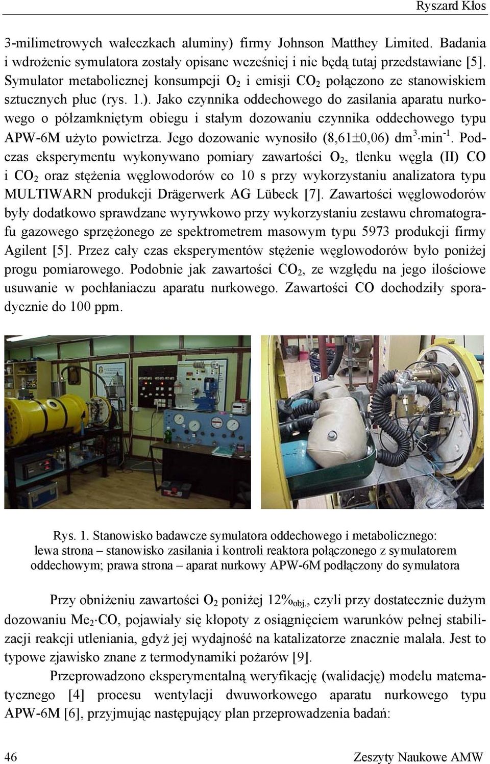 Jak czynnika ddechweg d zasilania aparatu nurkweg półzamkniętym biegu i stałym dzwaniu czynnika ddechweg typu APW-6M użyt pwietrza. Jeg dzwanie wynsił (8,61±0,06) dm 3 min -1.