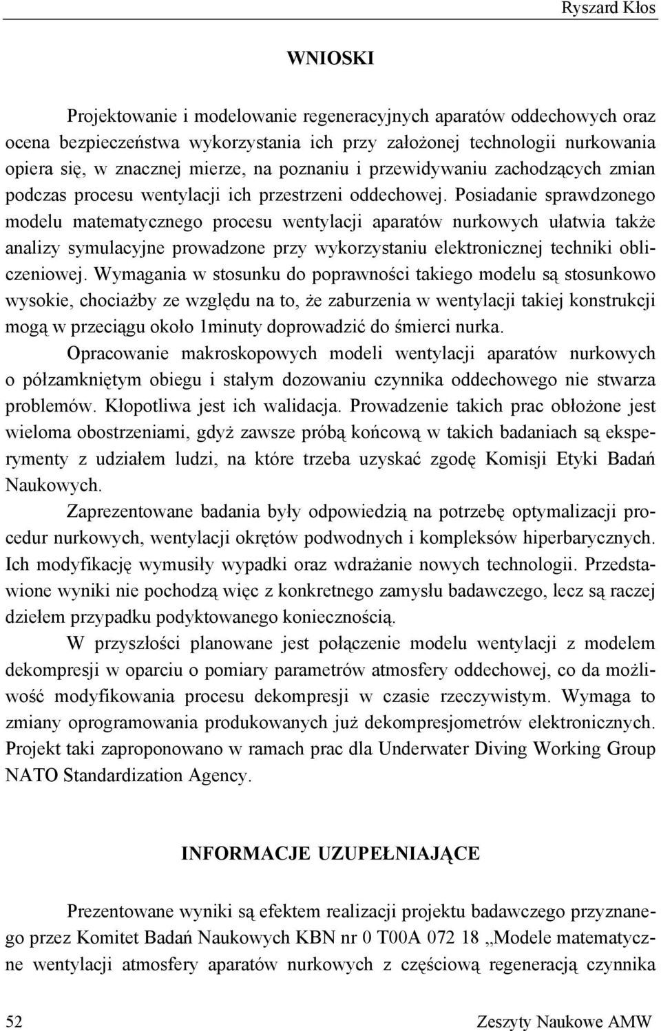 Psiadanie sprawdzneg mdelu matematyczneg prcesu wentylacji aparatów nurkwych ułatwia także analizy symulacyjne prwadzne przy wykrzystaniu elektrnicznej techniki bliczeniwej.