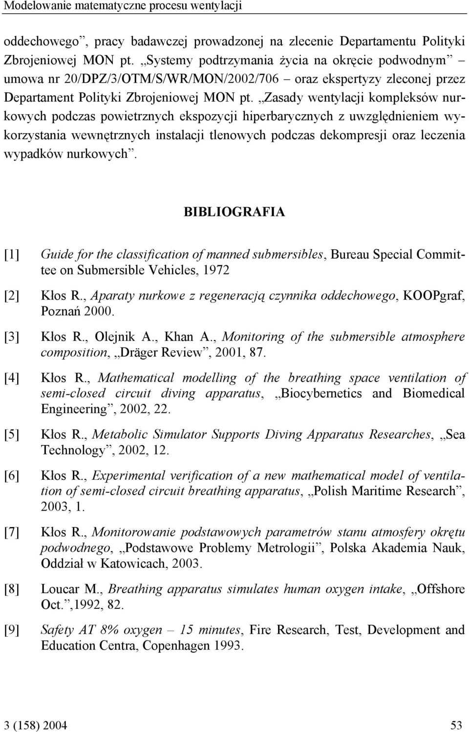 Zasady wentylacji kmpleksów nurkwych pdczas pwietrznych ekspzycji hiperbarycznych z uwzględnieniem wykrzystania wewnętrznych instalacji tlenwych pdczas dekmpresji raz leczenia wypadków nurkwych.
