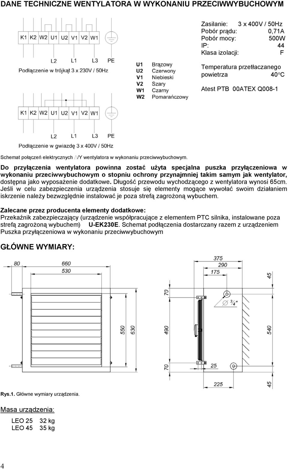 Do przyłączenia wentylatora powinna zostać użyta specjalna puszka przyłączeniowa w wykonaniu przeciwwybuchowym o stopniu ochrony przynajmniej takim samym jak wentylator, dostępna jako wyposażenie