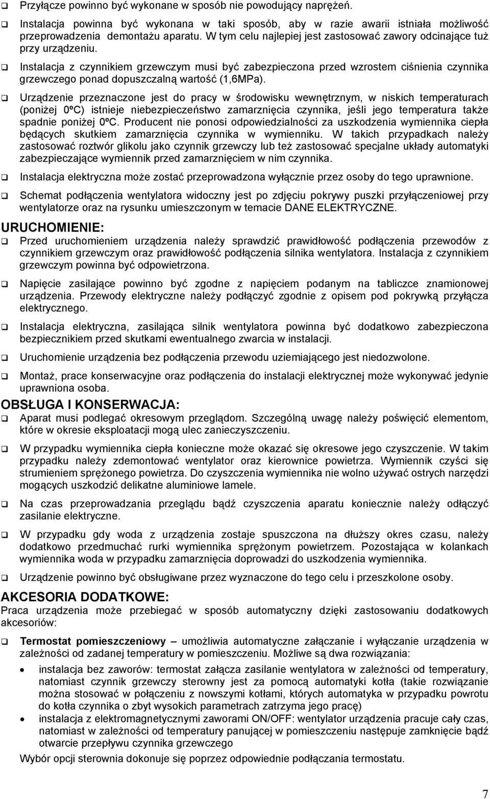 Instalacja z czynnikiem grzewczym musi być zabezpieczona przed wzrostem ciśnienia czynnika grzewczego ponad dopuszczalną wartość (1,6MPa).