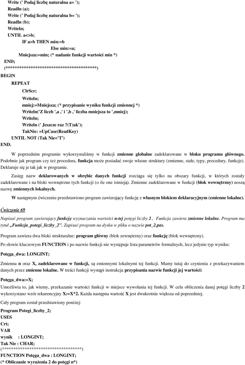 (t)ak'); TakNie: =UpCase(ReadKey) UNTIL NOT (Tak Nie='T') W poprzednim programie wykorzystaliśmy w funkcji zmienne globalne zadeklarowane w bloku programu głównego.