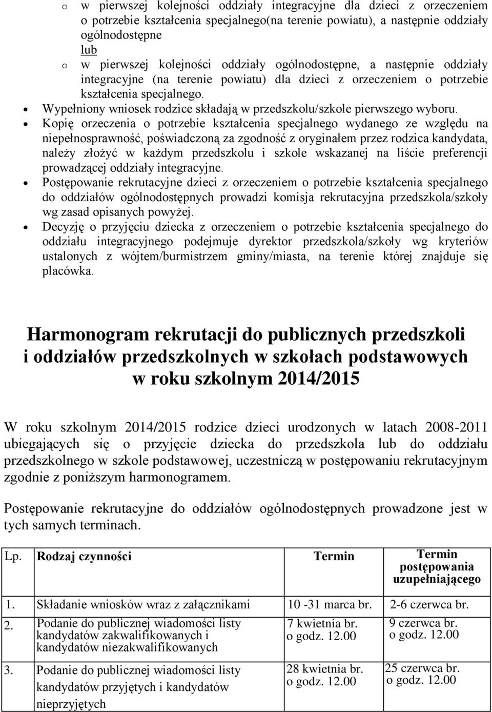 Kpię rzeczenia ptrzebie kształcenia specjalneg wydaneg ze względu na niepełnsprawnść, pświadczną za zgdnść z ryginałem przez rdzica kandydata, należy złżyć w każdym przedszklu i szkle wskazanej na