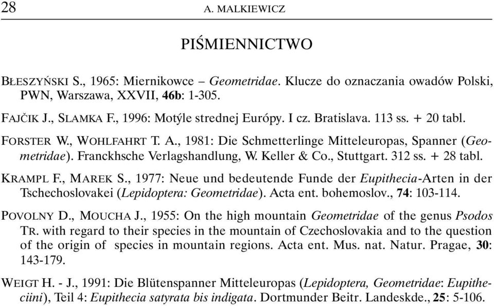 + 28 tabl. KRAMPL F., MAREK S., 1977: Neue und bedeutende Funde der Eupithecia-Arten in der Tschechoslovakei (Lepidoptera: Geometridae). Acta ent. bohemoslov., 74: 103-114. POVOLNY D., MOUCHA J.