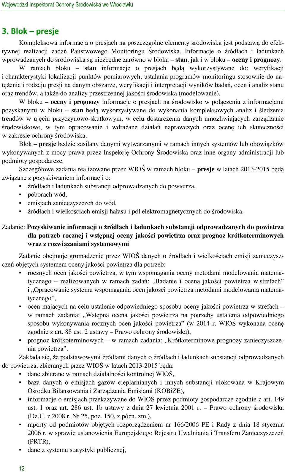 Informacje o źródłach i ładunkach wprowadzanych do środowiska są niezbędne zarówno w bloku stan, jak i w bloku oceny i prognozy.