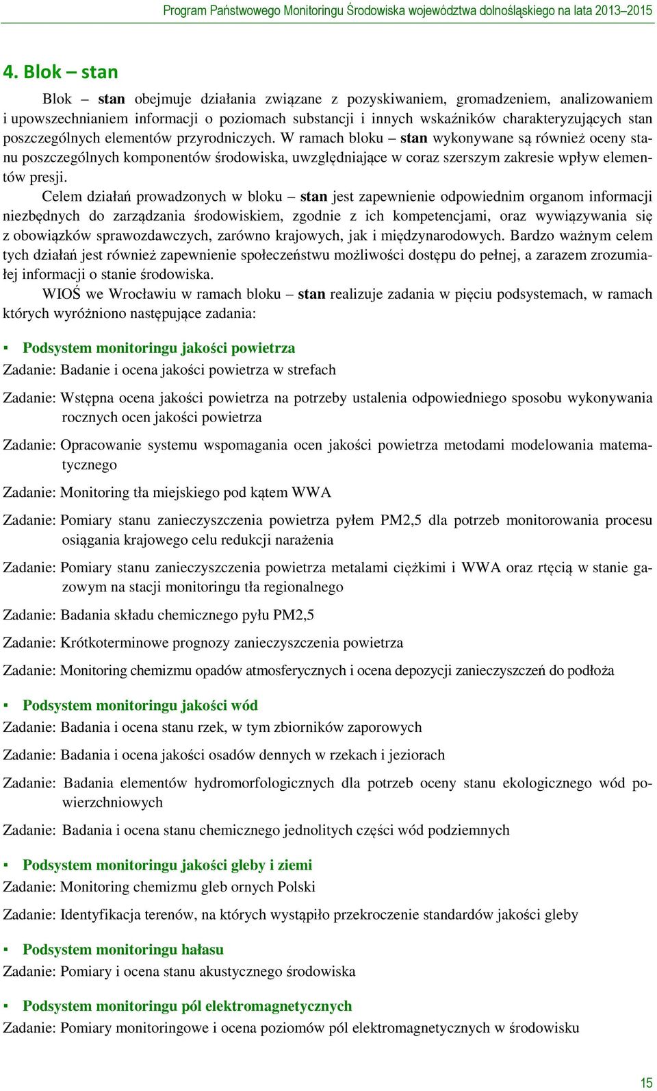 poszczególnych elementów przyrodniczych. W ramach bloku stan wykonywane są również oceny stanu poszczególnych komponentów środowiska, uwzględniające w coraz szerszym zakresie wpływ elementów presji.