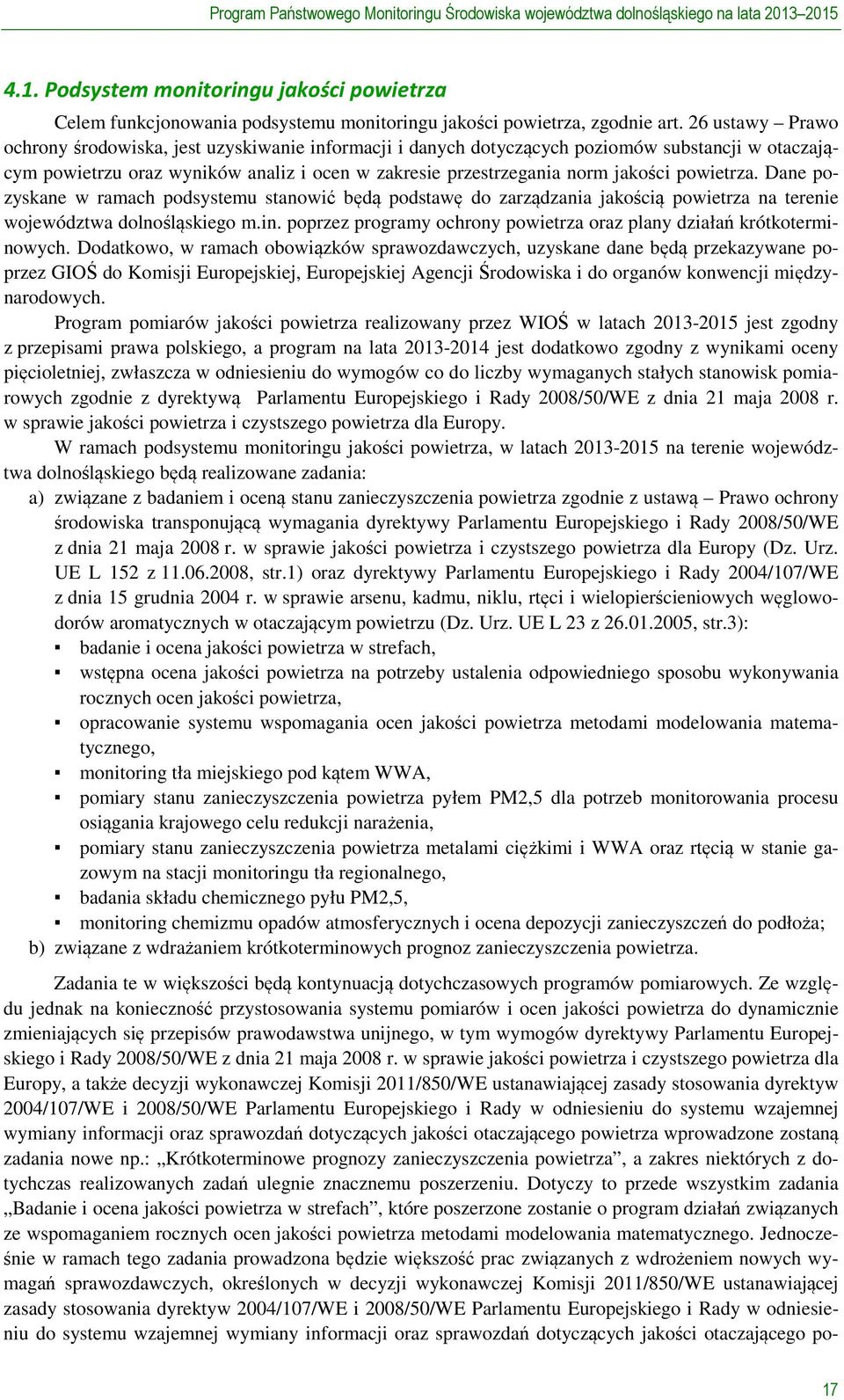 powietrza. Dane pozyskane w ramach podsystemu stanowić będą podstawę do zarządzania jakością powietrza na terenie województwa dolnośląskiego m.in.