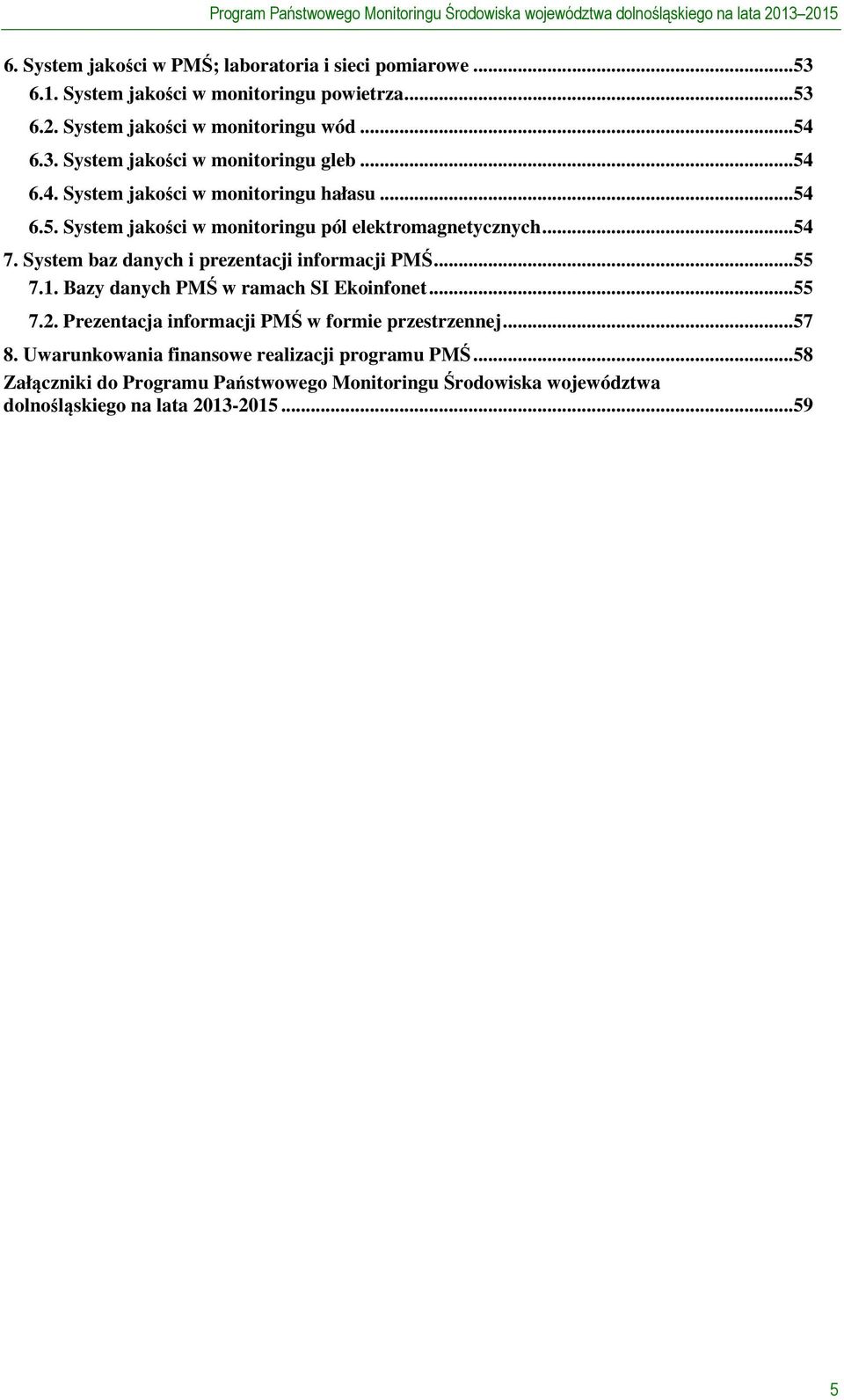 .. 54 7. System baz danych i prezentacji informacji PMŚ... 55 7.1. Bazy danych PMŚ w ramach SI Ekoinfonet... 55 7.2. Prezentacja informacji PMŚ w formie przestrzennej... 57 8.