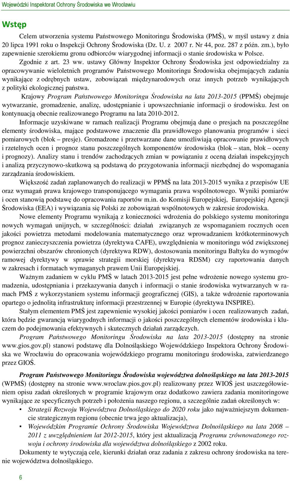 ustawy Główny Inspektor Ochrony Środowiska jest odpowiedzialny za opracowywanie wieloletnich programów Państwowego Monitoringu Środowiska obejmujących zadania wynikające z odrębnych ustaw, zobowiązań