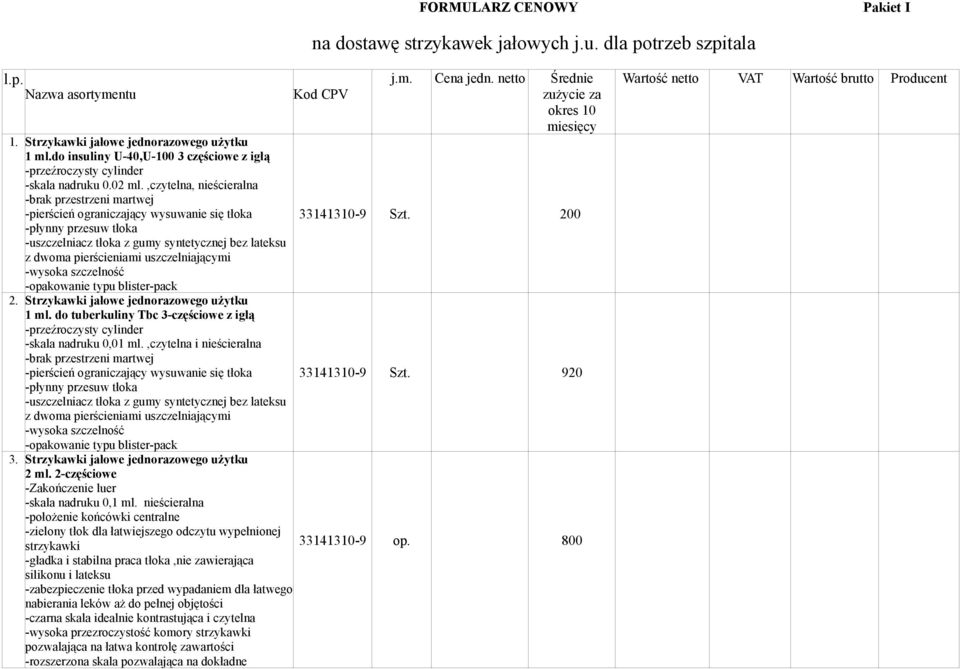 ,czytelna, nieścieralna -brak przestrzeni martwej -pierścień ograniczający wysuwanie się tłoka -płynny przesuw tłoka -uszczelniacz tłoka z gumy syntetycznej bez lateksu z dwoma pierścieniami