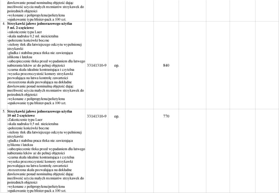nieścieralna -położenie końcówki boczne silikonu i lateksu -wysoka przezroczystość komory dawkowanie ponad nominalną objętość dając a 100 szt. 5.