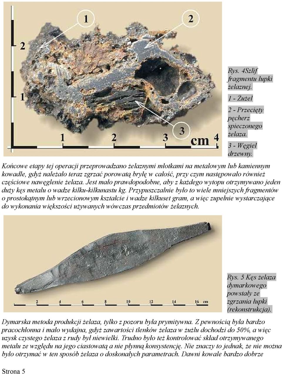 żelaza. Jest mało prawdopodobne, aby z każdego wytopu otrzymywano jeden duży kęs metalu o wadze kilku-kilkunastu kg.