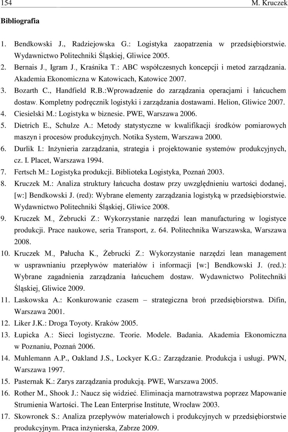 Kompletny podręcznik logistyki i zarządzania dostawami. Helion, Gliwice 2007. 4. Ciesielski M.: Logistyka w biznesie. PWE, Warszawa 2006. 5. Dietrich E., Schulze A.