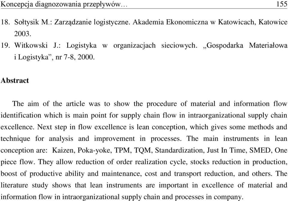 Abstract The aim of the article was to show the procedure of material and information flow identification which is main point for supply chain flow in intraorganizational supply chain excellence.