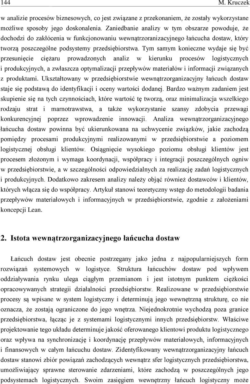 Tym samym konieczne wydaje się być przesunięcie ciężaru prowadzonych analiz w kierunku procesów logistycznych i produkcyjnych, a zwłaszcza optymalizacji przepływów materiałów i informacji związanych