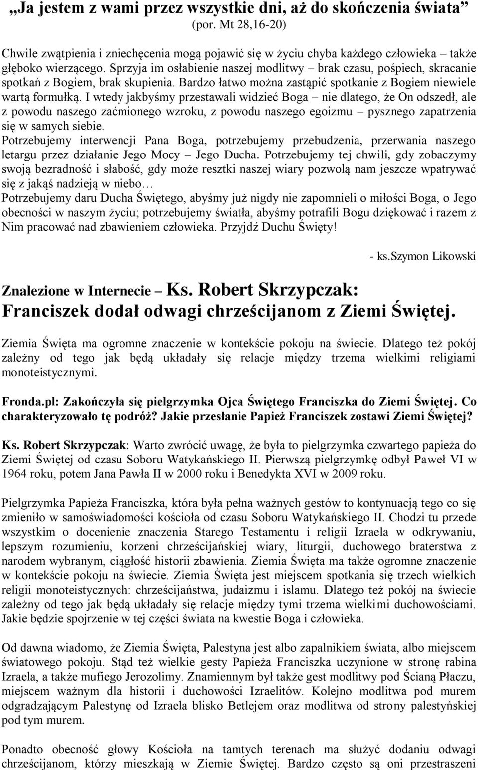 I wtedy jakbyśmy przestawali widzieć Boga nie dlatego, że On odszedł, ale z powodu naszego zaćmionego wzroku, z powodu naszego egoizmu pysznego zapatrzenia się w samych siebie.