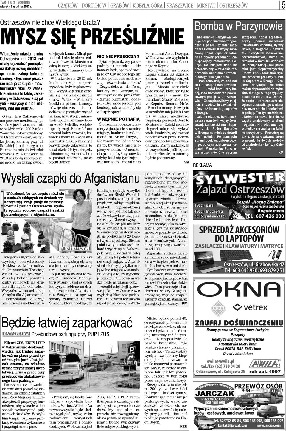 - Byæ mo e jeszcze siê uda j¹ zakupiæ - mówi burmistrz Mariusz Witek. Nie zmienia to faktu, e kamery w Ostrzeszowie s¹ jak yeti - wszyscy o nich mówi¹, nikt nie widzia³.