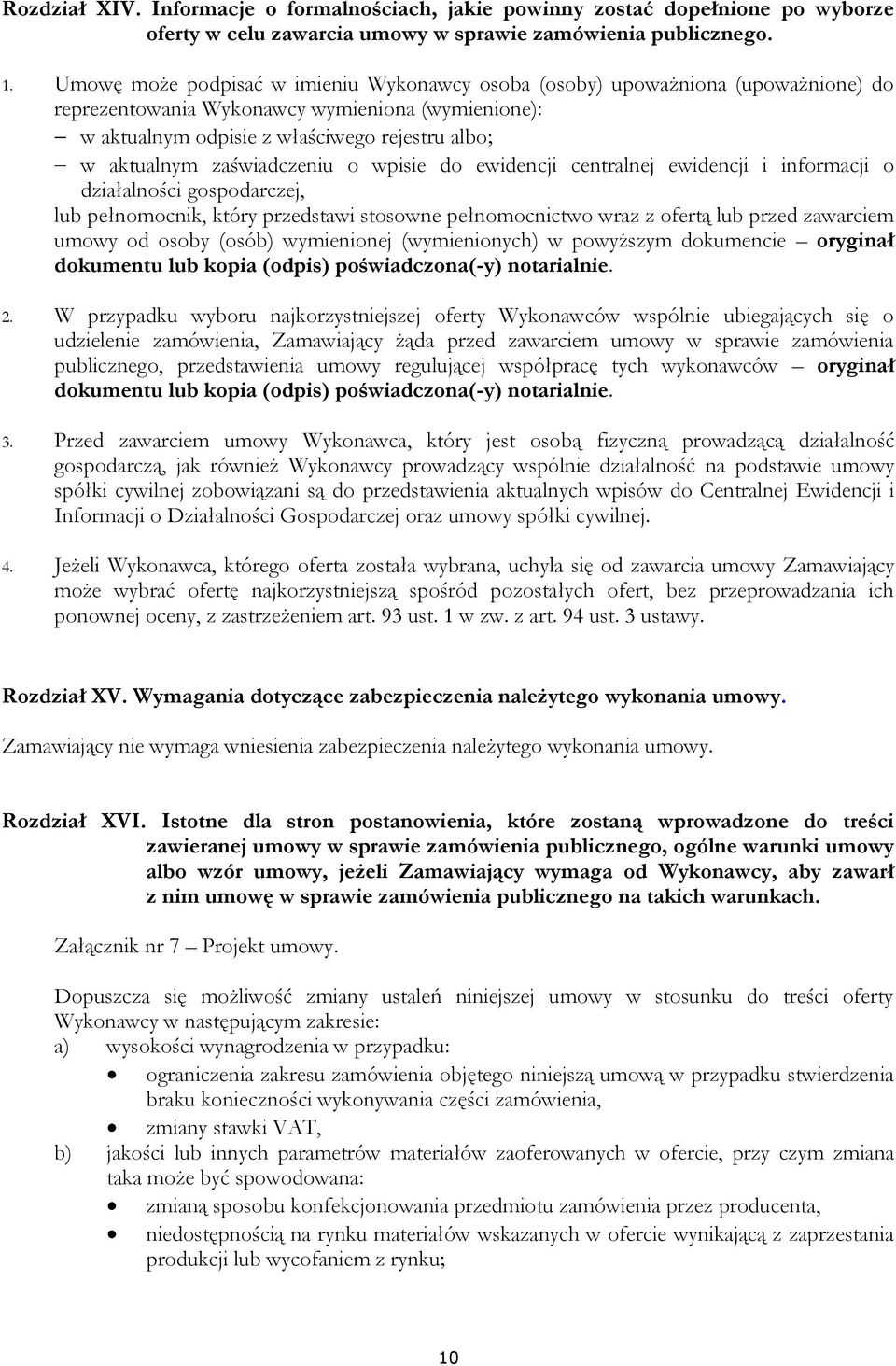 zaświadczeniu o wpisie do ewidencji centralnej ewidencji i informacji o działalności gospodarczej, lub pełnomocnik, który przedstawi stosowne pełnomocnictwo wraz z ofertą lub przed zawarciem umowy od