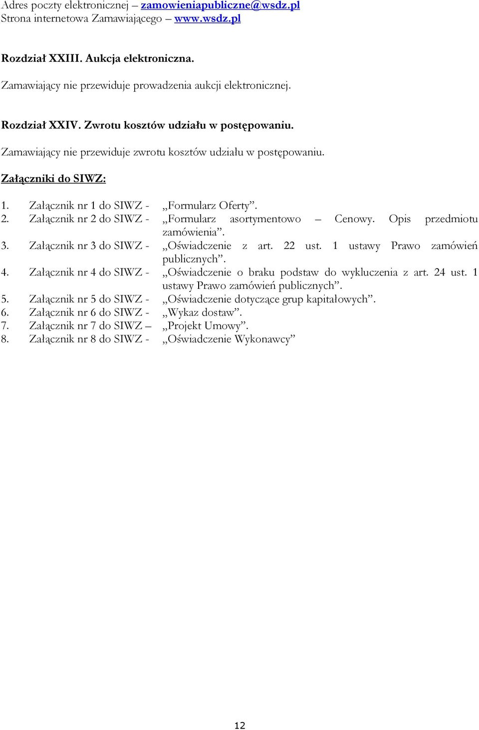 Załącznik nr 2 do SIWZ - Formularz asortymentowo Cenowy. Opis przedmiotu zamówienia. 3. Załącznik nr 3 do SIWZ - Oświadczenie z art. 22 ust. 1 ustawy Prawo zamówień publicznych. 4.
