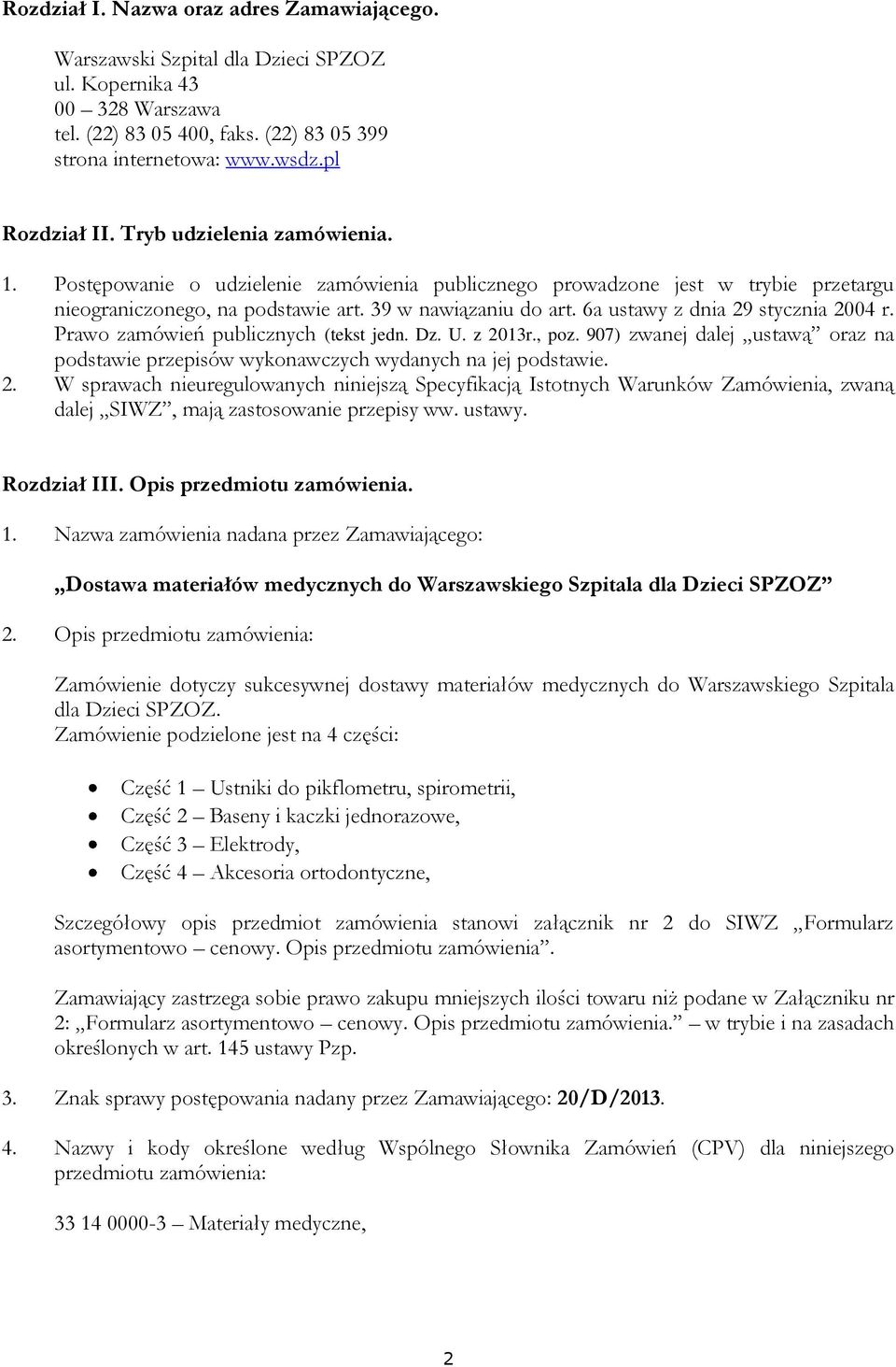 6a ustawy z dnia 29 stycznia 2004 r. Prawo zamówień publicznych (tekst jedn. Dz. U. z 2013r., poz. 907) zwanej dalej ustawą oraz na podstawie przepisów wykonawczych wydanych na jej podstawie. 2. W sprawach nieuregulowanych niniejszą Specyfikacją Istotnych Warunków Zamówienia, zwaną dalej SIWZ, mają zastosowanie przepisy ww.