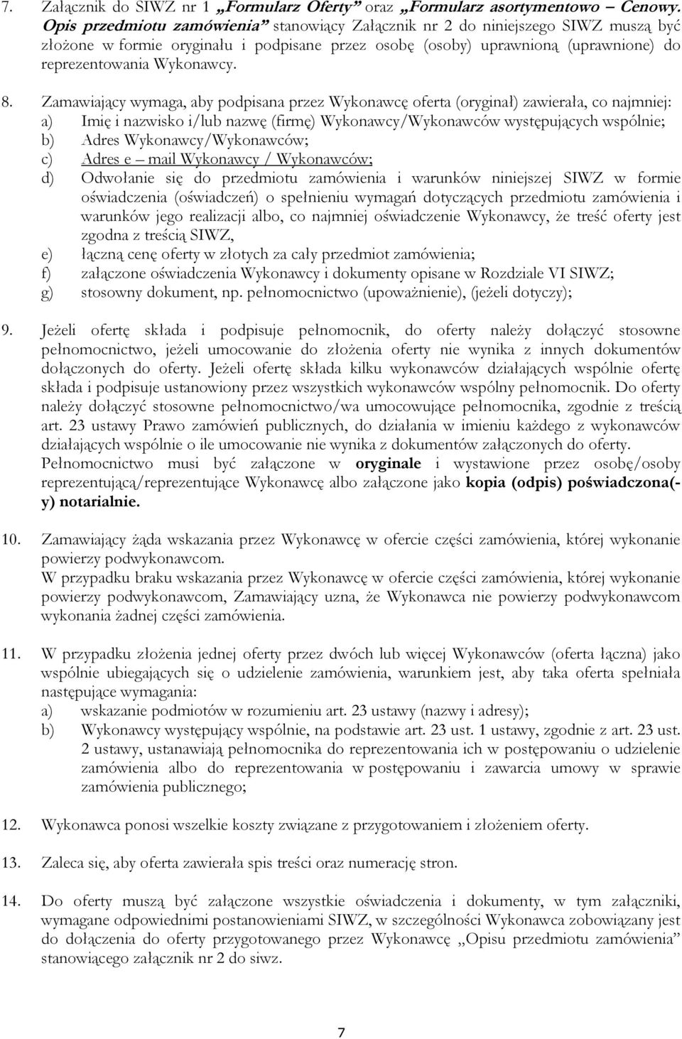 Zamawiający wymaga, aby podpisana przez Wykonawcę oferta (oryginał) zawierała, co najmniej: a) Imię i nazwisko i/lub nazwę (firmę) Wykonawcy/Wykonawców występujących wspólnie; b) Adres